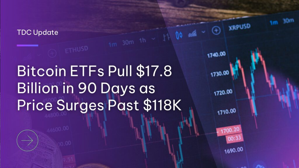 Bitcoin ETFs Pull $17.8 Billion in 90 Days as Price Surges Past $118K ...